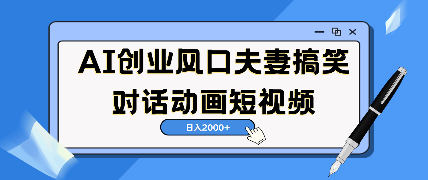 AI短视频创业风口!夫妻搞笑对话,动画短视频5分钟做一条,轻松日入2000(可矩阵放大)六月网创-网创项目资源站-副业项目-创业项目-搞钱项目六月网创