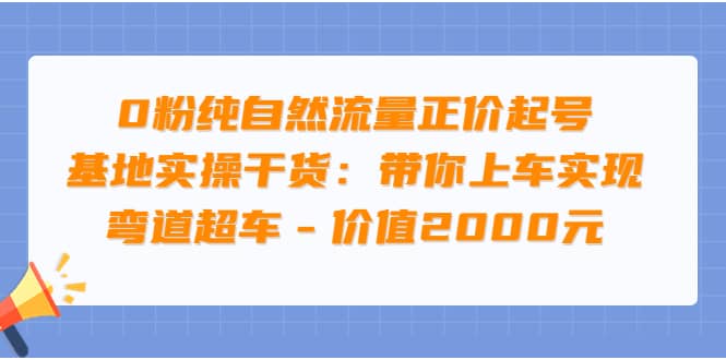 0粉纯自然流量正价起号基地实操干货：带你上车实现弯道超车 – 价值2000元六月网创-网创项目资源站-副业项目-创业项目-搞钱项目六月网创