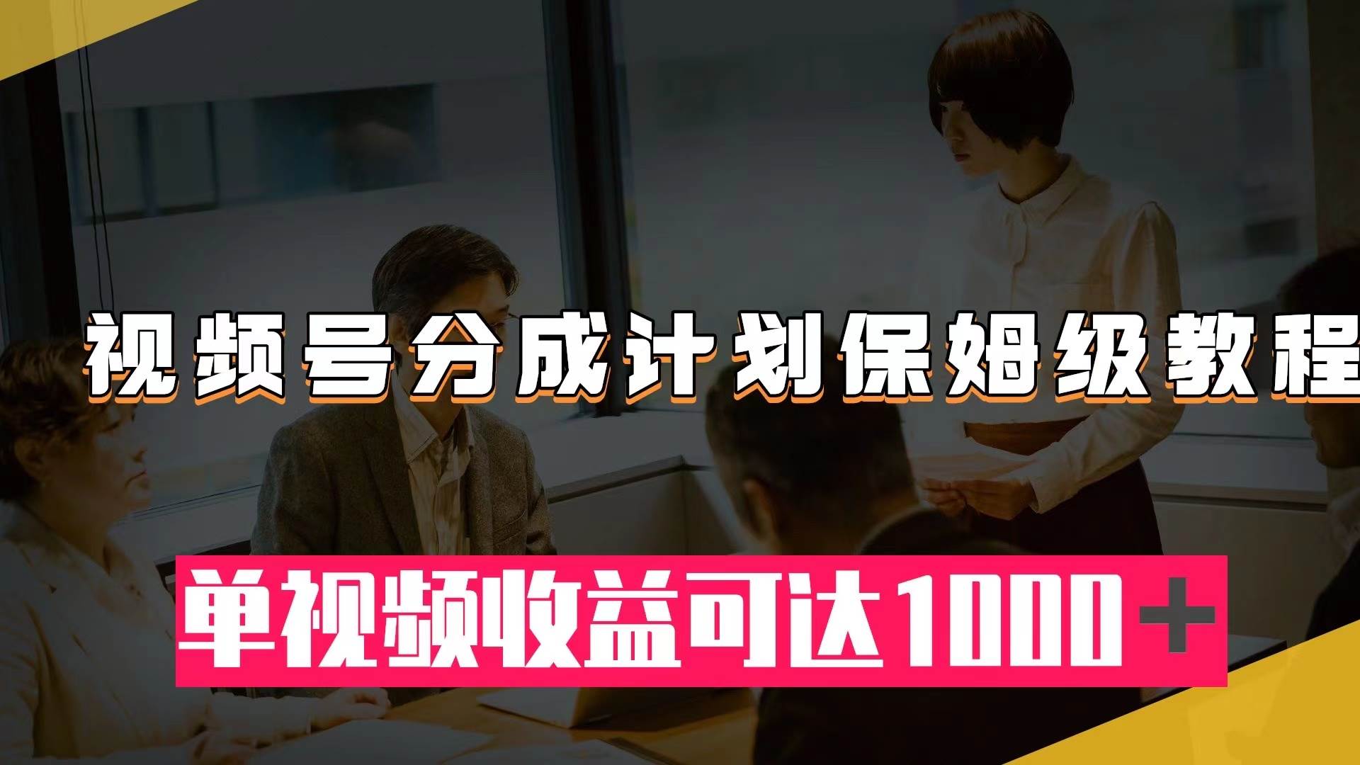 视频号分成计划保姆级教程:从开通收益到作品制作,单视频收益可达1000+六月网创-网创项目资源站-副业项目-创业项目-搞钱项目六月网创