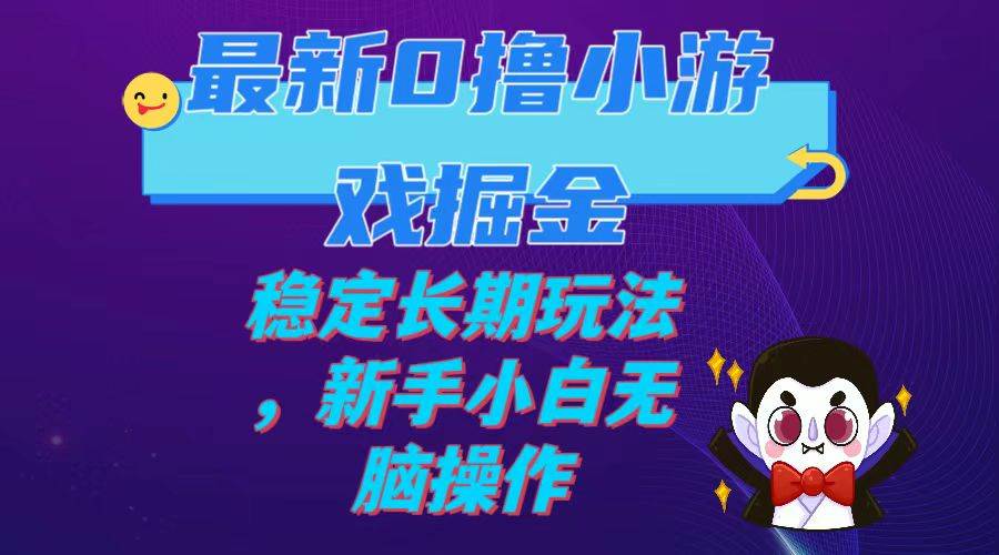 最新0撸小游戏掘金单机日入100-200稳定长期玩法，新手小白无脑操作六月网创-网创项目资源站-副业项目-创业项目-搞钱项目六月网创