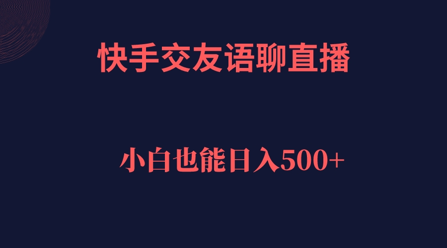 快手交友语聊直播，轻松日入500＋六月网创-网创项目资源站-副业项目-创业项目-搞钱项目六月网创