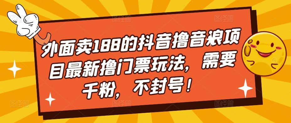 外面卖188的抖音撸音浪项目最新撸门票玩法，需要千粉，不封号六月网创-网创项目资源站-副业项目-创业项目-搞钱项目六月网创
