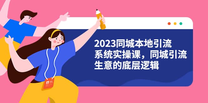 2023同城本地引流系统实操课，同城引流生意的底层逻辑（31节视频课）六月网创-网创项目资源站-副业项目-创业项目-搞钱项目六月网创