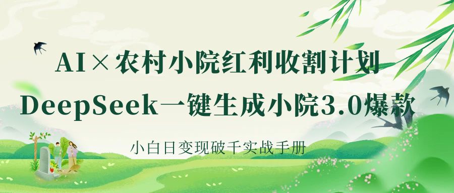 《AI×农村小院红利收割:DeepSeek一键生成小院3.0爆款,小白日变现破千实战手册》六月网创-网创项目资源站-副业项目-创业项目-搞钱项目六月网创