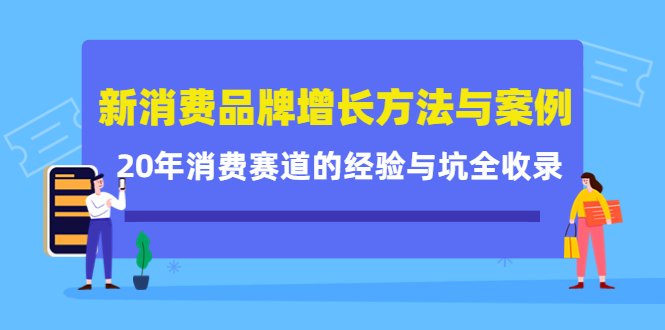 新消费品牌增长方法与案例精华课：20年消费赛道的经验与坑全收录六月网创-网创项目资源站-副业项目-创业项目-搞钱项目六月网创