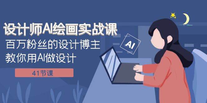 设计师AI绘画实战课：百万粉丝的设计博主教你用AI做设计（41节课）六月网创-网创项目资源站-副业项目-创业项目-搞钱项目六月网创