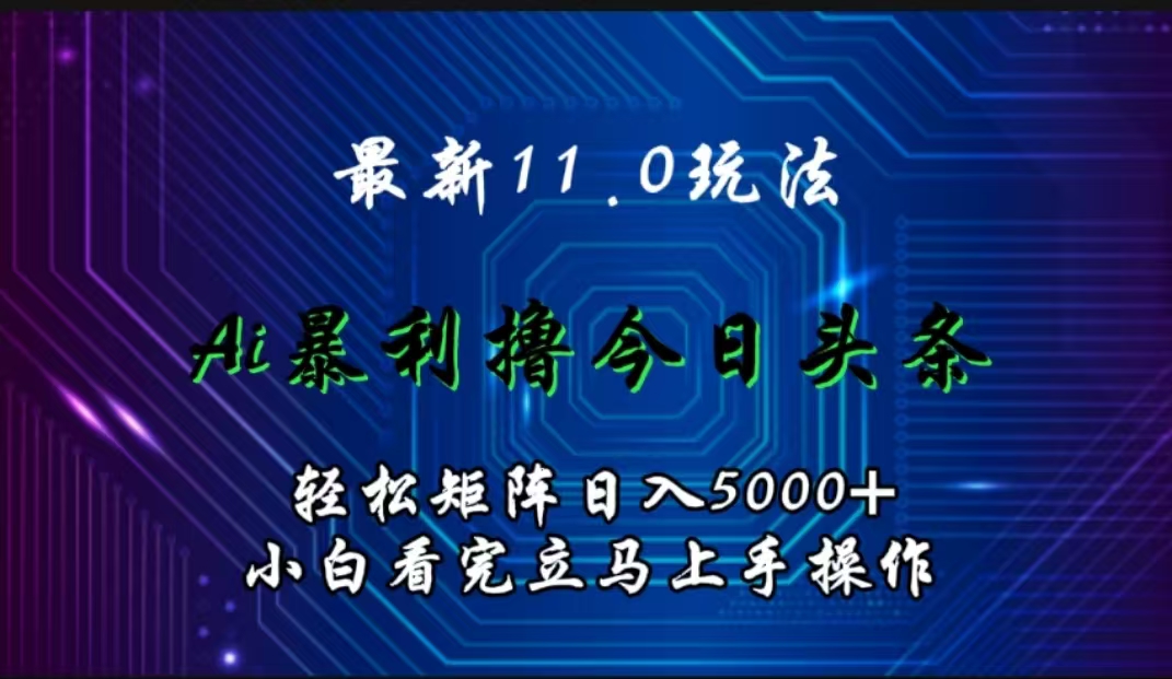 最新11.0玩法 AI辅助撸今日头条轻松实现矩阵日入5000+小白看完即可上手矩阵操作六月网创-网创项目资源站-副业项目-创业项目-搞钱项目六月网创