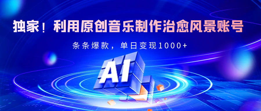 独家!利用原创音乐制作治愈风景账号,条条爆款,单日变现2000+六月网创-网创项目资源站-副业项目-创业项目-搞钱项目六月网创