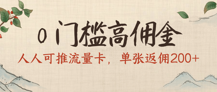 0门槛高佣金，人人可推流量卡，单张返佣200+六月网创-网创项目资源站-副业项目-创业项目-搞钱项目六月网创