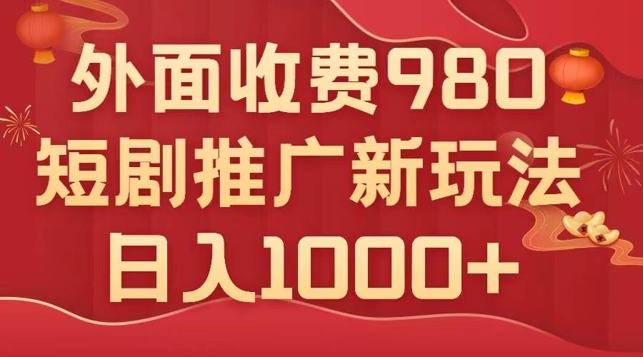 外面收费980，短剧推广最新搬运玩法，几分钟一个作品，日入1000+六月网创-网创项目资源站-副业项目-创业项目-搞钱项目六月网创
