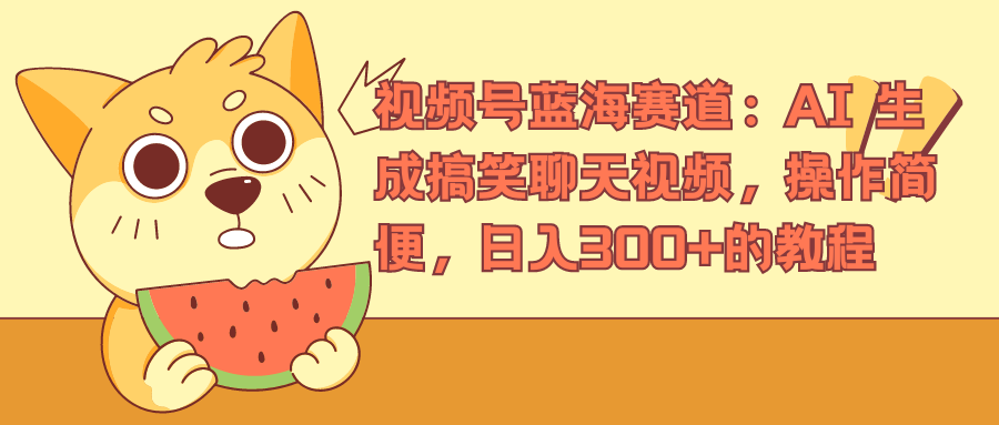 视频号蓝海赛道，AI 生成搞笑聊天视频，操作简便，日入300+的教程六月网创-网创项目资源站-副业项目-创业项目-搞钱项目六月网创