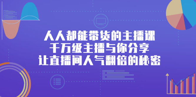 人人都能带货的主播课,让直播间人气翻倍的秘密六月网创-网创项目资源站-副业项目-创业项目-搞钱项目六月网创