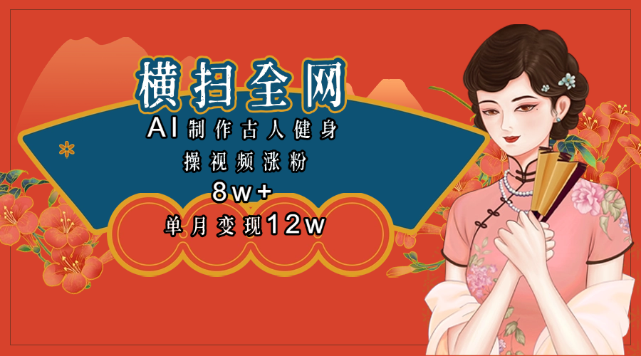 全网都在疯传的古人健身操视频 单月变现12w+六月网创-网创项目资源站-副业项目-创业项目-搞钱项目六月网创