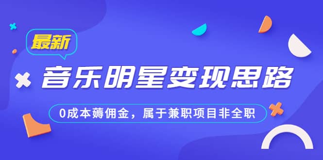 某公众号付费文章《音乐明星变现思路,0成本薅佣金,属于兼职项目非全职》六月网创-网创项目资源站-副业项目-创业项目-搞钱项目六月网创