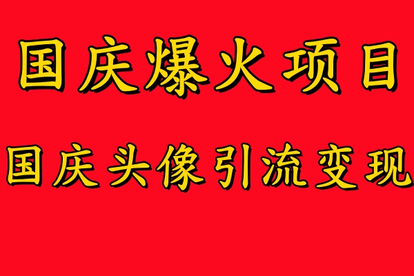 国庆爆火风口项目——国庆头像引流变现,零门槛高收益,小白也能起飞六月网创-网创项目资源站-副业项目-创业项目-搞钱项目六月网创