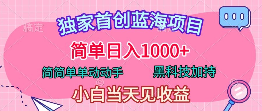 独家首创蓝海项目,简单日入1000+,简简单单动动手,黑科技加持,小白当天见收益六月网创-网创项目资源站-副业项目-创业项目-搞钱项目六月网创