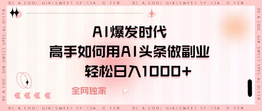 AI爆发时代,高手如何用AI头条做副业,轻松日入1000+六月网创-网创项目资源站-副业项目-创业项目-搞钱项目六月网创