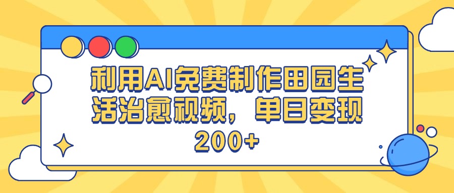 利用AI免费制作田园生活治愈视频,单日变现200+六月网创-网创项目资源站-副业项目-创业项目-搞钱项目六月网创