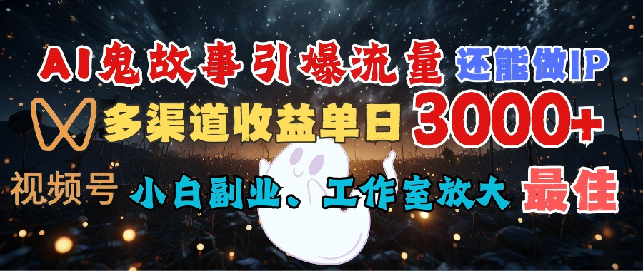 AI鬼故事引爆流量 还能做IP,视频号多渠道收益单日3000+,小白副业、工作室放大的最佳选择六月网创-网创项目资源站-副业项目-创业项目-搞钱项目六月网创