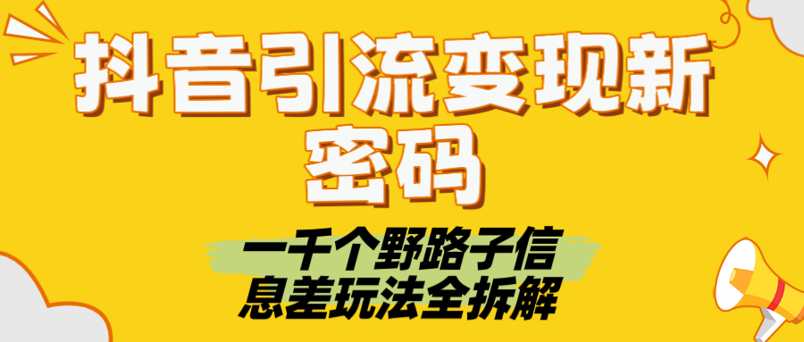 抖音引流变现新密码!一千个野路子信息差玩法全拆解六月网创-网创项目资源站-副业项目-创业项目-搞钱项目六月网创