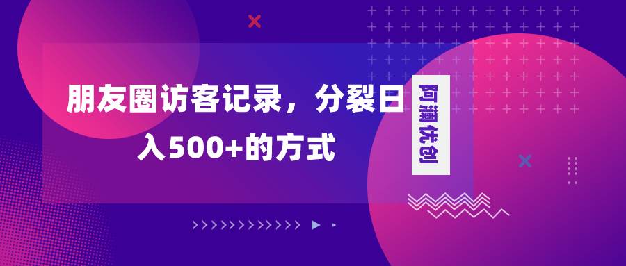 朋友圈访客记录，分裂日入500+，变现加分裂六月网创-网创项目资源站-副业项目-创业项目-搞钱项目六月网创