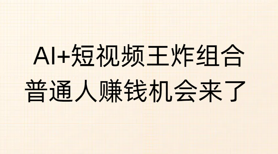 AI+短视频王炸组合，普通人赚钱机会来了六月网创-网创项目资源站-副业项目-创业项目-搞钱项目六月网创