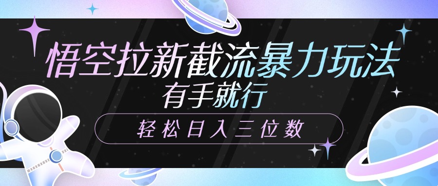 悟空拉新截流暴力玩法,有手就行,轻松日入三位数六月网创-网创项目资源站-副业项目-创业项目-搞钱项目六月网创