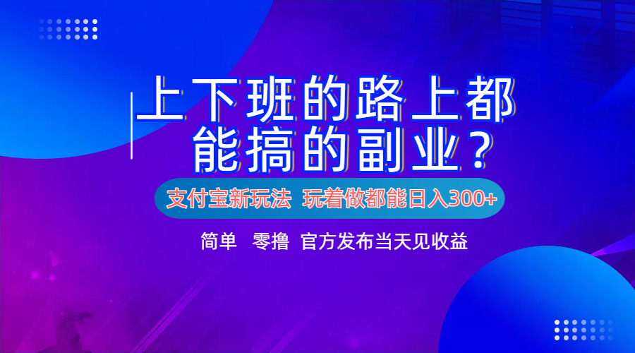 支付宝新项目!上下班的路上都能搞米的副业!简单日入300+六月网创-网创项目资源站-副业项目-创业项目-搞钱项目六月网创