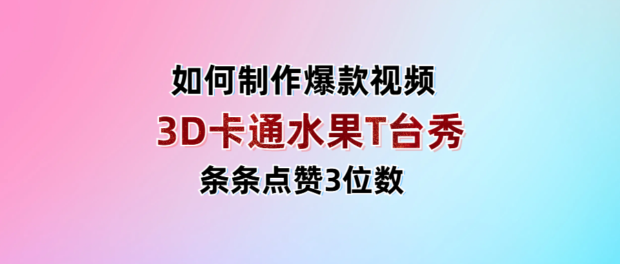 3D卡通水果走秀视频，条条点赞3位数，单日变现1000+六月网创-网创项目资源站-副业项目-创业项目-搞钱项目六月网创