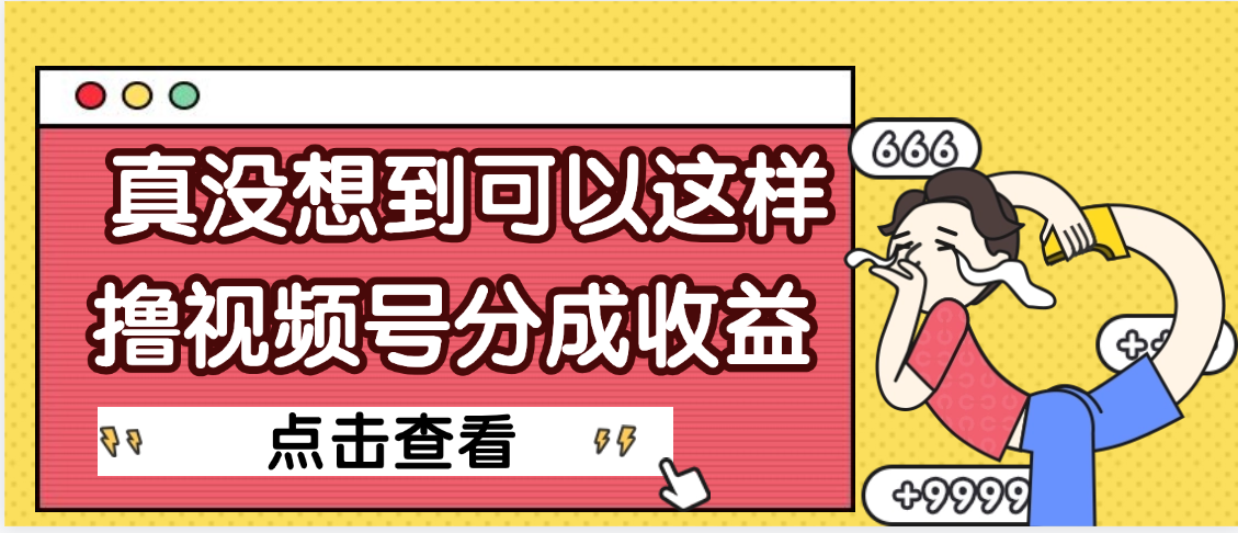【天呐】真是没想到，视频号收益居然这么好赚六月网创-网创项目资源站-副业项目-创业项目-搞钱项目六月网创