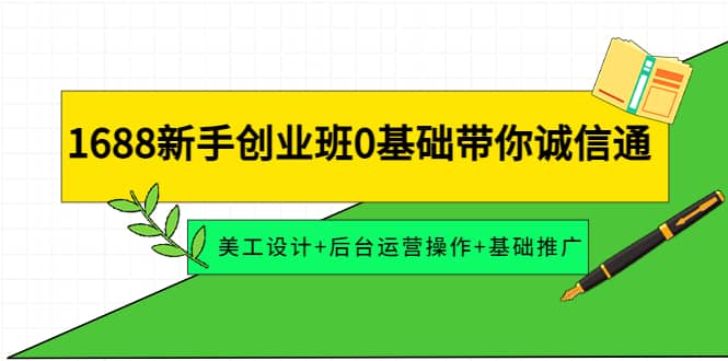 1688新手创业班0基础带你诚信通:美工设计+后台运营操作+基础推广六月网创-网创项目资源站-副业项目-创业项目-搞钱项目六月网创