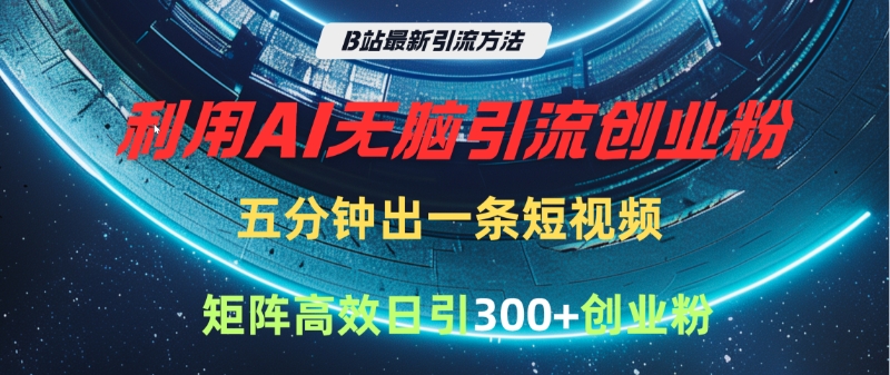 B站最新引流方法,利用AI无脑引流创业粉,五分钟一条作品,矩阵高效日引300家精准创业粉六月网创-网创项目资源站-副业项目-创业项目-搞钱项目六月网创