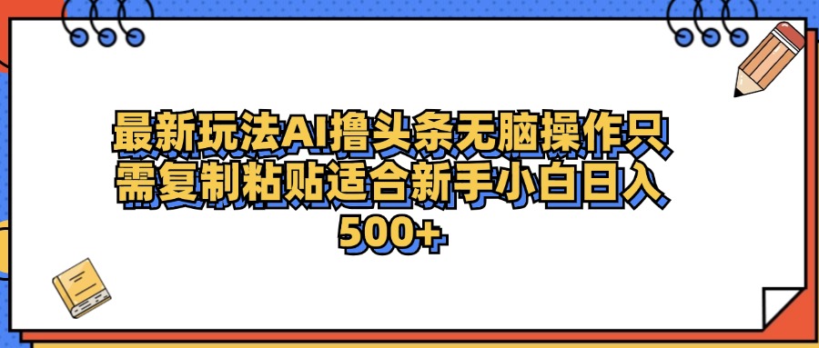 最新AI头条撸收益,日入500+  只需无脑粘贴复制六月网创-网创项目资源站-副业项目-创业项目-搞钱项目六月网创