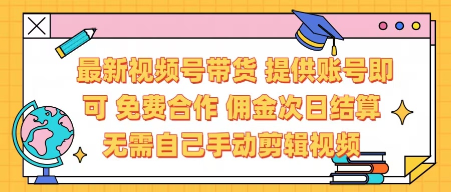 最新视频号带货  免费合作 提供账号即可 佣金次日结算每天都结算 无需自己剪辑 省时省力 直接发布即可六月网创-网创项目资源站-副业项目-创业项目-搞钱项目六月网创