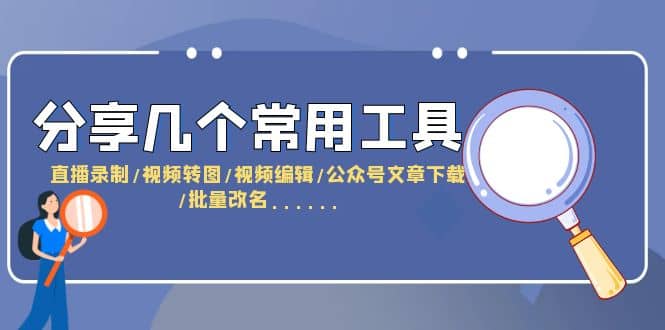 分享几个常用工具 直播录制/视频转图/视频编辑/公众号文章下载/改名……六月网创-网创项目资源站-副业项目-创业项目-搞钱项目六月网创