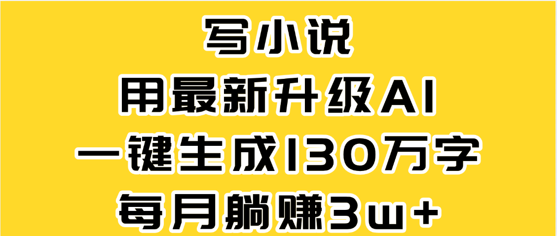 最新AI一键生成原创小说,一分钟能写130+字,每月睡后收益3W+六月网创-网创项目资源站-副业项目-创业项目-搞钱项目六月网创