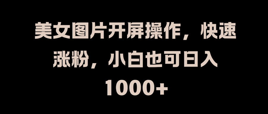 美女图片开屏操作,快速涨粉,小白也可日入1000+六月网创-网创项目资源站-副业项目-创业项目-搞钱项目六月网创