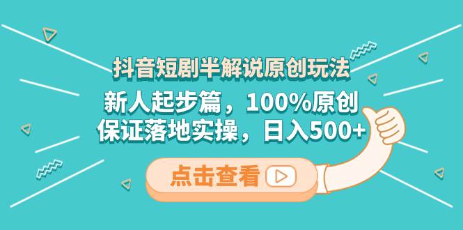 抖音短剧半解说原创玩法,新人起步篇,100%原创,保证落地实操,日入500+六月网创-网创项目资源站-副业项目-创业项目-搞钱项目六月网创