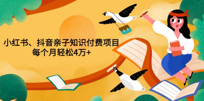 重磅发布小红书、抖音亲子知识付费项目,每个月轻松4万+(价值888元)六月网创-网创项目资源站-副业项目-创业项目-搞钱项目六月网创