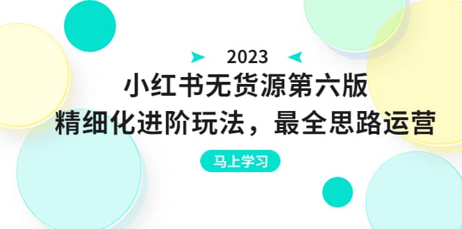 绅白不白·小红书无货源第六版,精细化进阶玩法,最全思路运营,可长久操作六月网创-网创项目资源站-副业项目-创业项目-搞钱项目六月网创