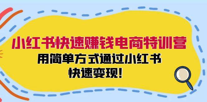 小红书快速赚钱电商特训营:用简单方式通过小红书快速变现!六月网创-网创项目资源站-副业项目-创业项目-搞钱项目六月网创