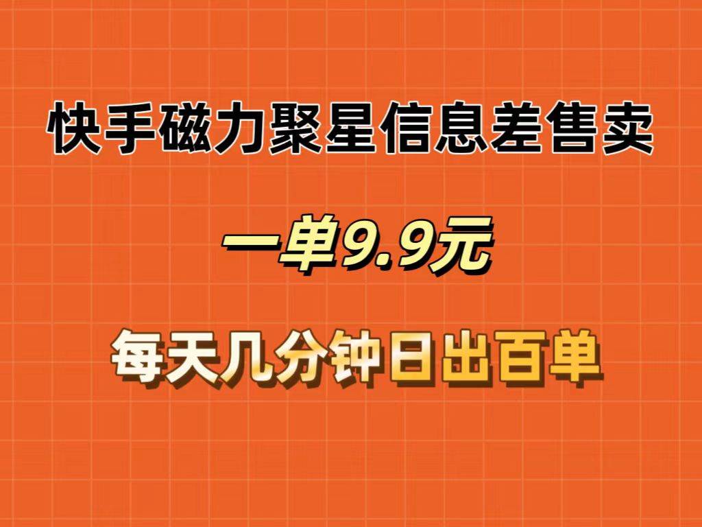 快手磁力聚星信息差售卖,一单9.9.每天几分钟,日出百单六月网创-网创项目资源站-副业项目-创业项目-搞钱项目六月网创