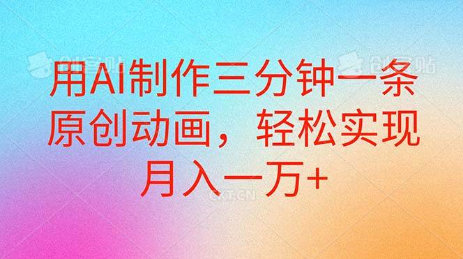 用AI制作三分钟一条原创动画，轻松实现月入一万+六月网创-网创项目资源站-副业项目-创业项目-搞钱项目六月网创