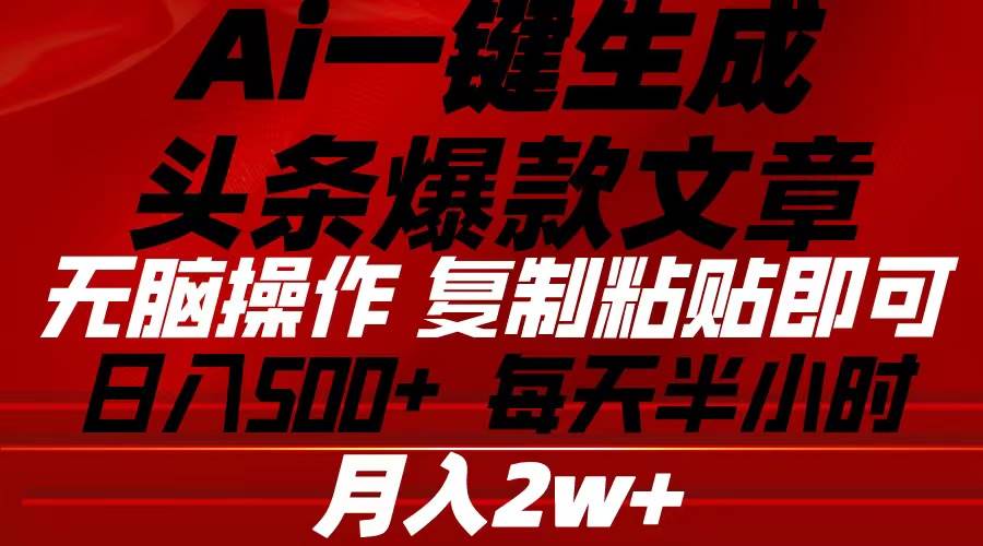 Ai一键生成头条爆款文章 复制粘贴即可简单易上手小白首选 日入500+六月网创-网创项目资源站-副业项目-创业项目-搞钱项目六月网创