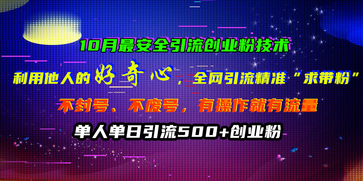 10月最安全引流创业粉技术,利用他人的好奇心,全网引流精准“求带粉”,不封号、不废号,有操作就有流量,单人单日引流500+创业粉六月网创-网创项目资源站-副业项目-创业项目-搞钱项目六月网创