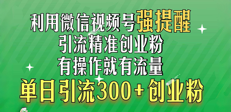 利用微信视频号“强提醒”功能,引流精准创业粉,有操作就有流量,单日引流300+创业粉六月网创-网创项目资源站-副业项目-创业项目-搞钱项目六月网创