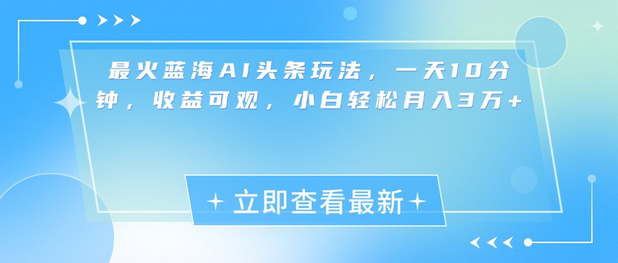 最新蓝海AI头条玩法,一天10分钟,收益可观,小白轻松月入3万+六月网创-网创项目资源站-副业项目-创业项目-搞钱项目六月网创