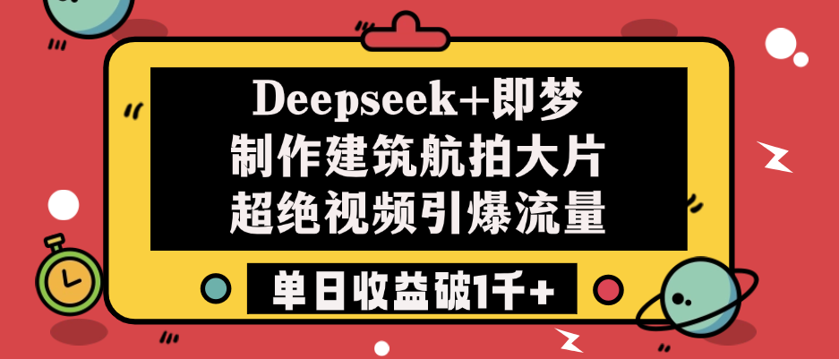 Deepseek+即梦制作建筑航拍大片，超绝视频引爆流量，单日收益破1千+六月网创-网创项目资源站-副业项目-创业项目-搞钱项目六月网创