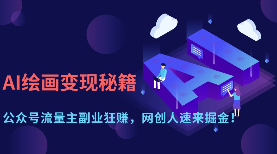 AI绘画变现秘籍:公众号流量主副业狂赚,网创人速来掘金!六月网创-网创项目资源站-副业项目-创业项目-搞钱项目六月网创