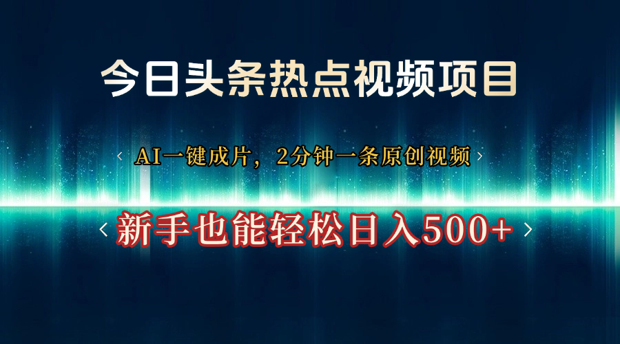 今日头条热点视频项目, AI一键成片,2分钟一条原创视频,新手也能轻松日入500+六月网创-网创项目资源站-副业项目-创业项目-搞钱项目六月网创